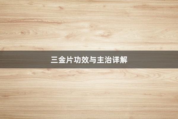 三金片功效与主治详解